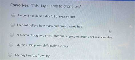 People forget things. . Coworker this day seems to drone on